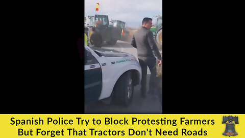 Spanish Police Try to Block Protesting Farmers But Forget That Tractors Don't Need Roads