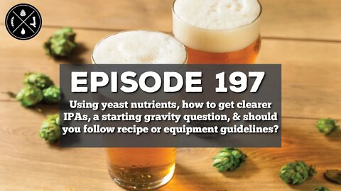 Yeast nutrients, getting clearer IPAs, an OG question, & recipe vs equipment guidelines - Ep. 197