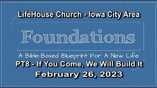 LifeHouse 022623 – “Foundations” sermon series (PT8) – If You Come, We Will Build It