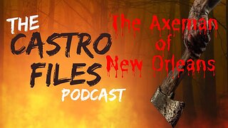 The Axeman of New Orleans - The Castro Files #61