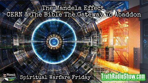 The Mandela Effect, CERN & The Bible-The Gateway To Abaddon : Spiritual Warfare