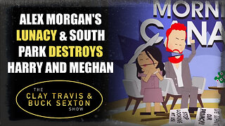 Alex Morgan's Lunacy & South Park Destroys Harry and Meghan | The Clay Travis & Buck Sexton Show