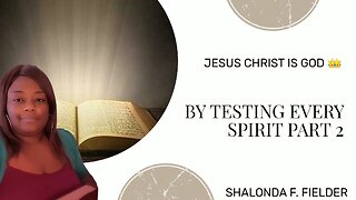 By Testing Every Spirit (Part 2) Jesus Christ is God