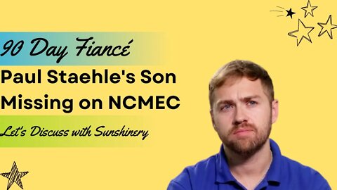 90 Day Fiancé's Paul Staehle Son Missing on NCMEC But Is He Really Missing | Let's Discuss