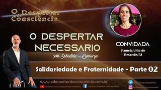 O DESPERTAR NECESSÁRIO - FRATERNIDADE E SOLIDARIEDADE Parte 2