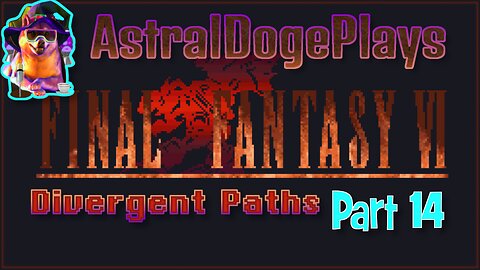 FF6 - Divergent Paths ~ Part 14