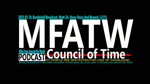 2023.03.18: Mike from COT, Bombshell Broadcast, Matt-24, Stone Steps And Beyond, (2:31)