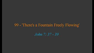 99 - 'There's a Fountain Freely Flowing'