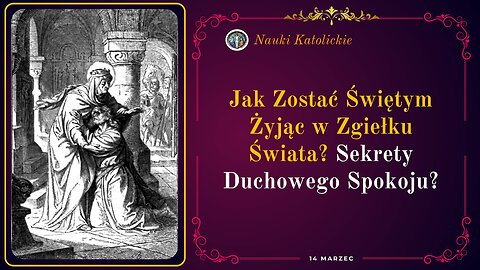 Jak Zostać Świętym Żyjąc w Zgiełku Świata? Sekrety Duchowego Spokoju? | 14 Marzec