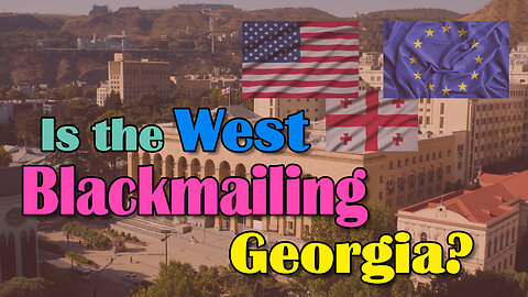 Is the West Blackmailing Georgia?