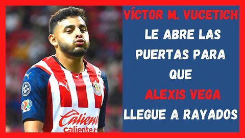 Victor M. Vucetich Le Abre Las Puertas Para Que Alexis Vega Llegue a Rayados - Liga MX - Chivas Hoy
