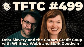 #499: Debt Slavery and the Carbon Credit Coup with Whitney Webb and Mark Goodwin