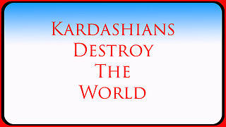 Kardashians destroy the world
