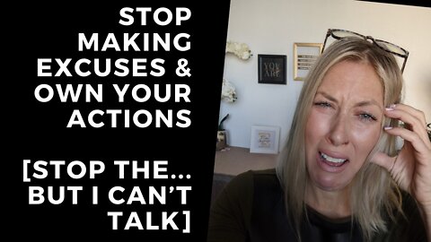 STOP Making Excuses & OWN your Actions [Stop the BUT I CAN’T talk]