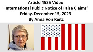 Article 4535 Video - International Public Notice of False Claims By Anna Von Reitz