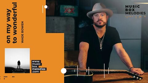 [Music box melodies] - On My Way To Wonderful by Wade Bowen