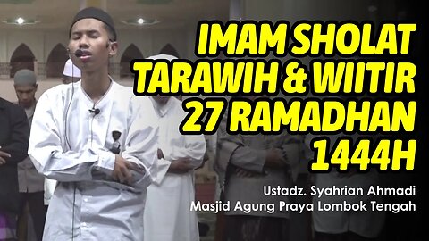 IMAM SHOLAT TARAWIH DAN WITIR 27 RAMADHAN 1444H | SYAHRIAN AHMADI | MASJID AGUNG PRAYA