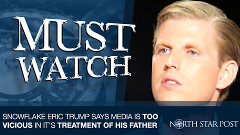 Eric Trump Says Media Is Being Too Vicious In It's Treatment Of His Father