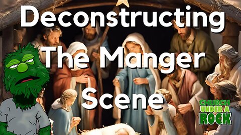 Church Under a Rock - Deconstructing the Manger Scene Part 1