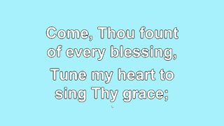 Come, Thou Fount of every Blessing Verse 1