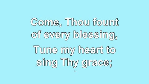 Come, Thou Fount of every Blessing Verse 1