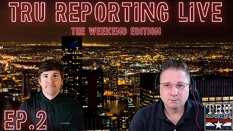 TRU REPORTING LIVE: THE WEEKEND EDITION! ep2