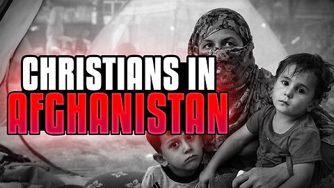 The Situation In Afghanistan - The Reality Of Christian Persecution