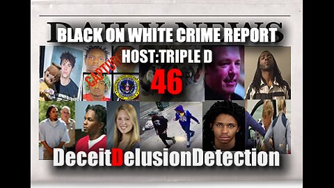 (EP46) BLACK ON WHITE CRIME REPORT WITH TRIPLE D-DECEITDELUSIONDETECTION