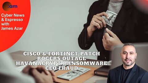 CISCO & Fortinet Patch, Rogers outage, HavanaCrypt Ransomware, CEO Fraud