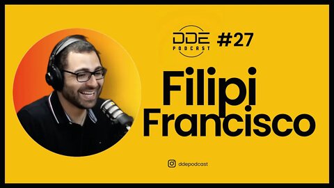 Ep. 27 - Filipi Francisco // DDE Podcast