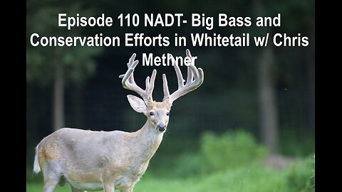 Episode 110 NADT- Big Bass and Conservation Efforts in Whitetail w/ Chris Methner