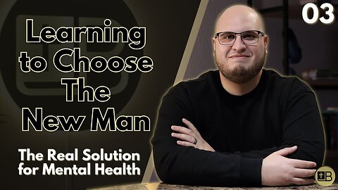 Learning to Choose the New Man | The Real Solution to Mental Health 03