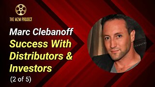 A Producer's Approach with Marc Clebanoff (2 of 5): Success With Distributors & Investors