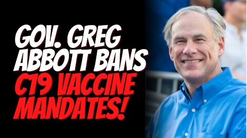 Gov. Greg Abbott BANS C19 Vaccine Mandates and Passports in Texas