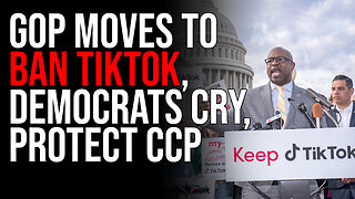 GOP Moves To BAN TIKTOK, Democrats Cry, Protect CCP