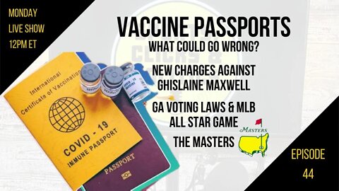 EP44: Vaccine Passports, GA Voting Laws, MLB moves All Star Game, NEW Maxwell Charges, the Masters