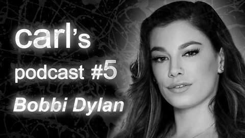 Carl's Podcast #5 - Bobbi Dylan