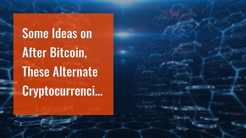 Some Ideas on After Bitcoin, These Alternate Cryptocurrencies May See A You Need To Know