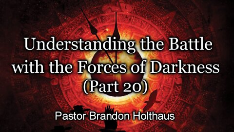 Understanding the Battle with the Forces of Darkness - Part 20