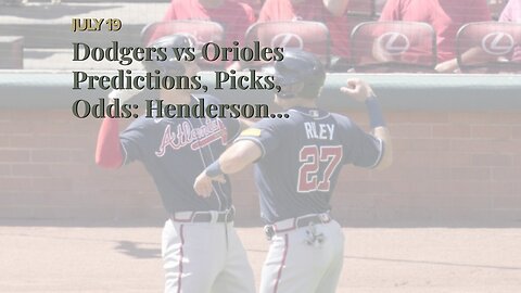 Dodgers vs Orioles Predictions, Picks, Odds: Henderson Continues to Lead O's Offense
