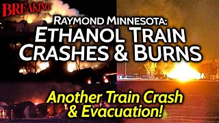 BREAKING: ANOTHER BIG TRAIN CRASH & GOV'T FORCED EVACUATIONS, ETHANOL EXPLOSION RAYMOND MINNESOTA