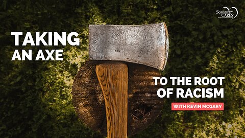 Taking an Axe to the Root of Racism with Kevin McGary