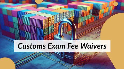 Understanding Customs Exam Fee Waivers: Criteria and Considerations