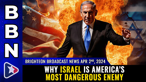 BBN, April 2, 2024 - Why Israel is America’s most DANGEROUS ENEMY