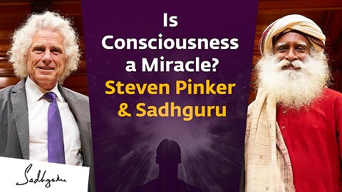 Is Consciousness a Miracle? | Harvard’s Cognitive Scientist Prof. Steven Pinker & Sadhguru