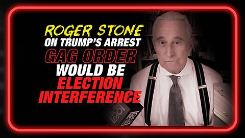 Roger Stone on Trump's Arrest: Gag Order Would Be Blatant Election