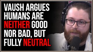 Charlie Kirk Asks Vaush Whether Humans Are Basically Good Or Bad, Vaush Says NEITHER