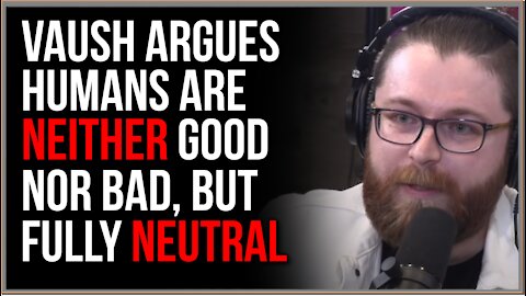 Charlie Kirk Asks Vaush Whether Humans Are Basically Good Or Bad, Vaush Says NEITHER