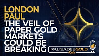 London Paul: The Veil of Paper Gold Markets Could be Breaking