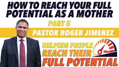 How to Reach Your Full Potential As a Mother (Part 5) | Pastor Roger Jimenez